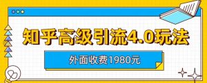 外面收费1980知乎高级引流4.0玩法，纯实操课程【揭秘】-克用笔记