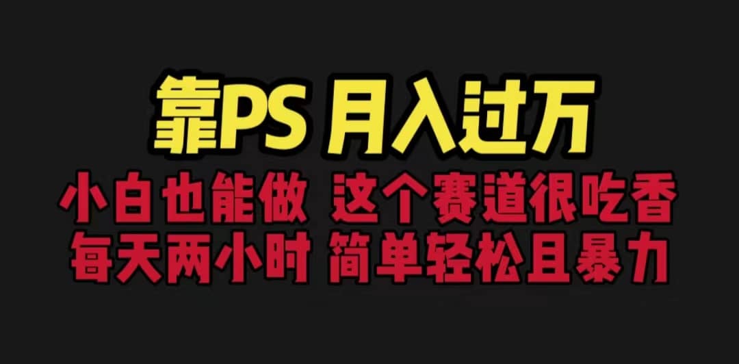 靠PS月入过万 小白做这个赛道很吃香 每天2小时，简单且暴利（教学 170G资料-克用笔记