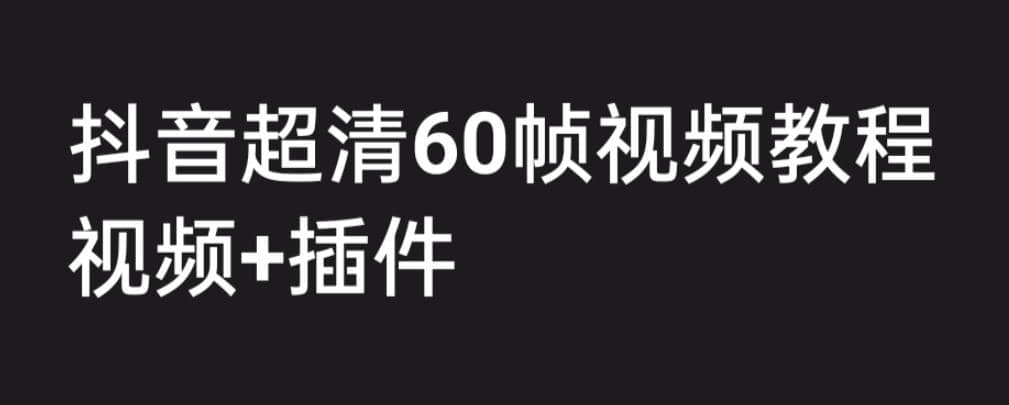 外面收费2300的抖音高清60帧视频教程，学会如何制作视频（教程 插件）-克用笔记