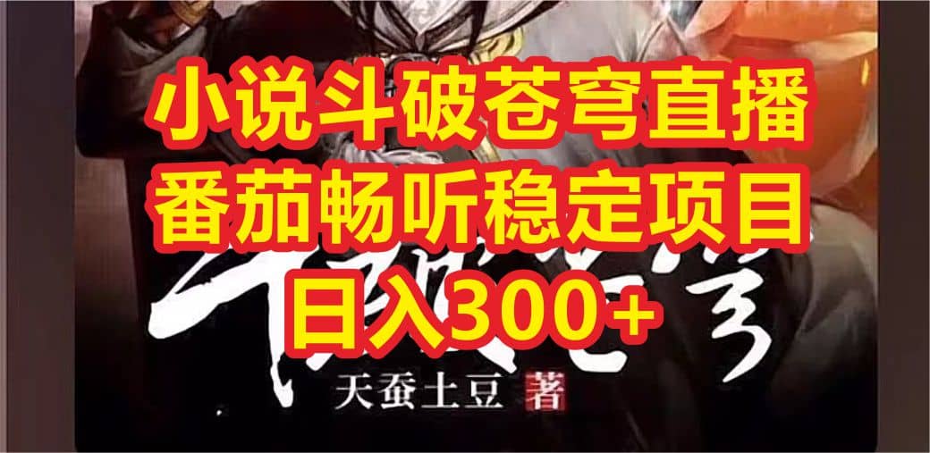 小说斗破苍穹直播，番茄畅听日入300 稳定项目-克用笔记