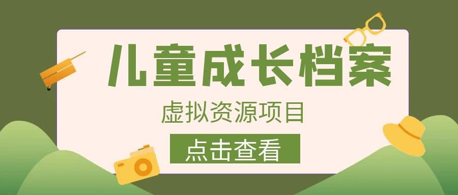 收费980的长期稳定项目，儿童成长档案虚拟资源变现-克用笔记
