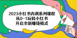 2023小红书内训系列课程，从0-1玩转小红书，开启全新赚钱模式-克用笔记