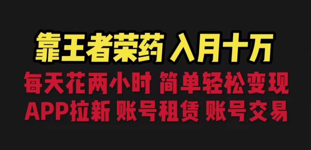 靠王者荣耀，月入十万，每天花两小时。多种变现，拉新、账号租赁，账号交易-克用笔记
