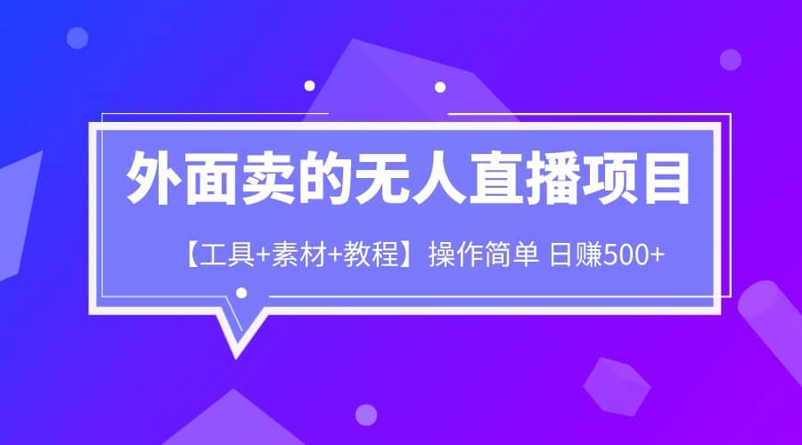 外面卖1980的无人直播项目【工具 素材 教程】日赚500-克用笔记