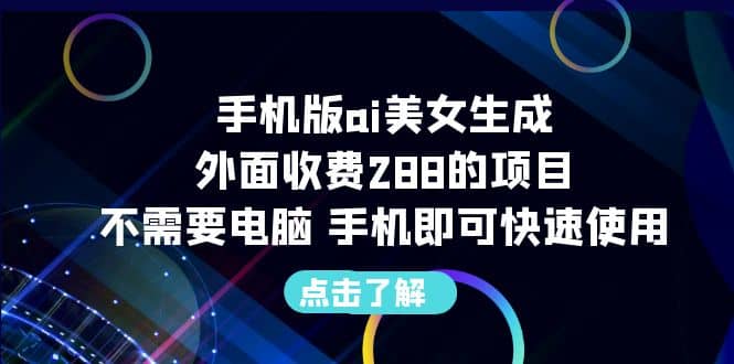 手机版ai美女生成-外面收费288的项目，不需要电脑，手机即可快速使用-克用笔记