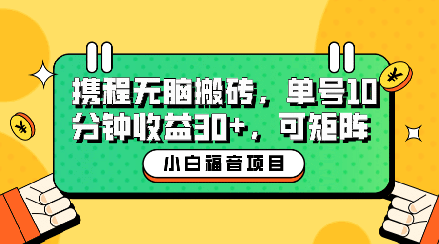 小白新手福音：携程无脑搬砖项目，单号操作10分钟收益30 ，可矩阵可放大-克用笔记