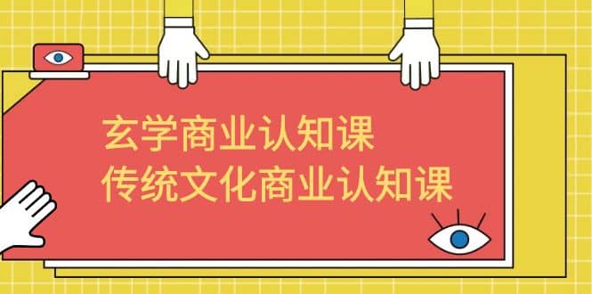 玄学 商业认知课，传统文化商业认知课（43节课）-克用笔记