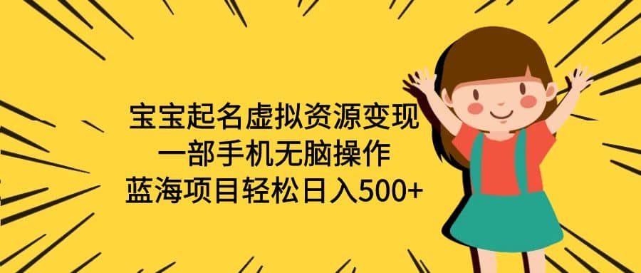 宝宝起名虚拟资源变现，一部手机无脑操作，蓝海项目轻松日入500 （附软件）-克用笔记