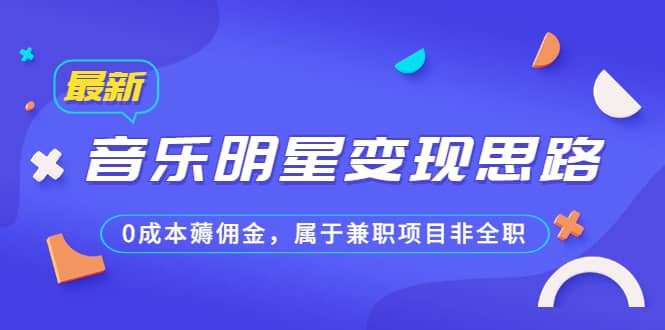 某公众号付费文章《音乐明星变现思路，0成本薅佣金，属于兼职项目非全职》-克用笔记