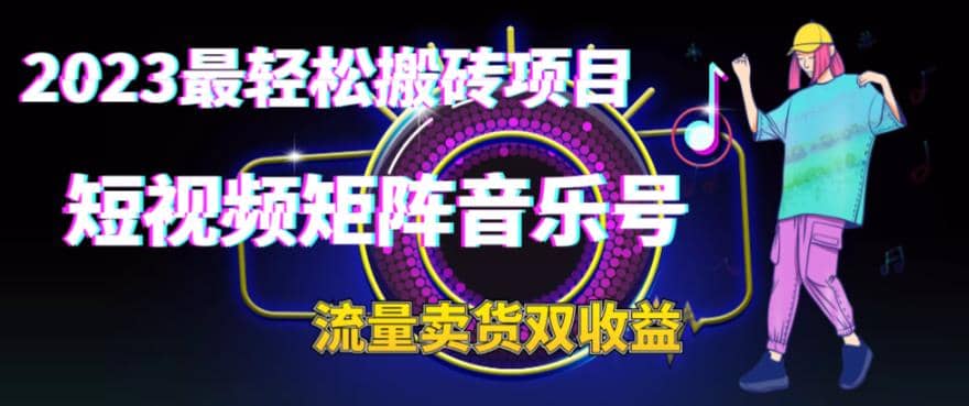 2023最轻松搬砖项目，短视频矩阵音乐号流量收益 卖货收益-克用笔记