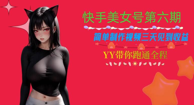 快手美女号第六期，简单制作视频三天见到收益【揭秘】-克用笔记