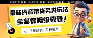 2023年最新抖音带货另类玩法，3天起号，月销破万（保姆级教程）【揭秘】-克用笔记