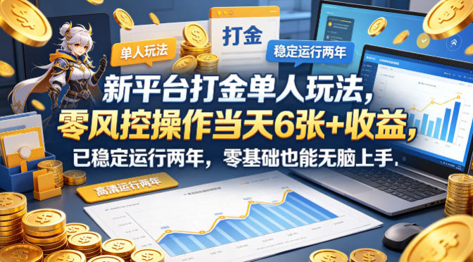新平台打金单人玩法，零风控操作当天6张+收益，已稳定运行两年，零基础也能无脑上手【揭秘】-克用笔记