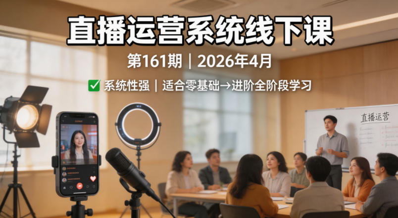 直播运营系统线下课第161期2026年4月，系统性强，适合零基础到进阶学习【录音+文档】-克用笔记