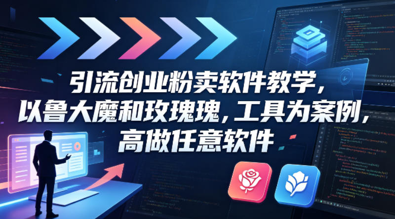 引流创业粉卖软件教学，以鲁大魔和玫瑰工具为案例，可做任意软件-克用笔记