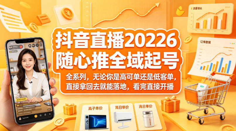 抖音直播2026随心推全域起号全系列，无论你是高可单还是低客单，直接拿回去就能落地，看完直接开播-克用笔记