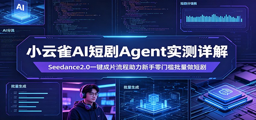 小云雀AI短剧Agent实测详解：Seedance2.0一键成片流程助力新手零门槛批量做短剧-克用笔记