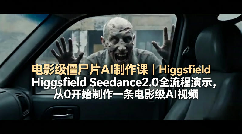 电影级僵尸片AI制作课｜Higgsfield Seedance2.0全流程演示，从0开始制作一条电影级AI视频-克用笔记