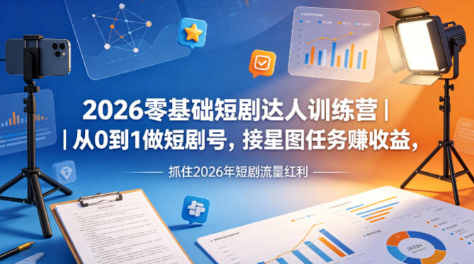 2026零基础短剧达人训练营｜从0到1做短剧号，接星图任务賺收益，抓住2026年短剧流量红利-克用笔记