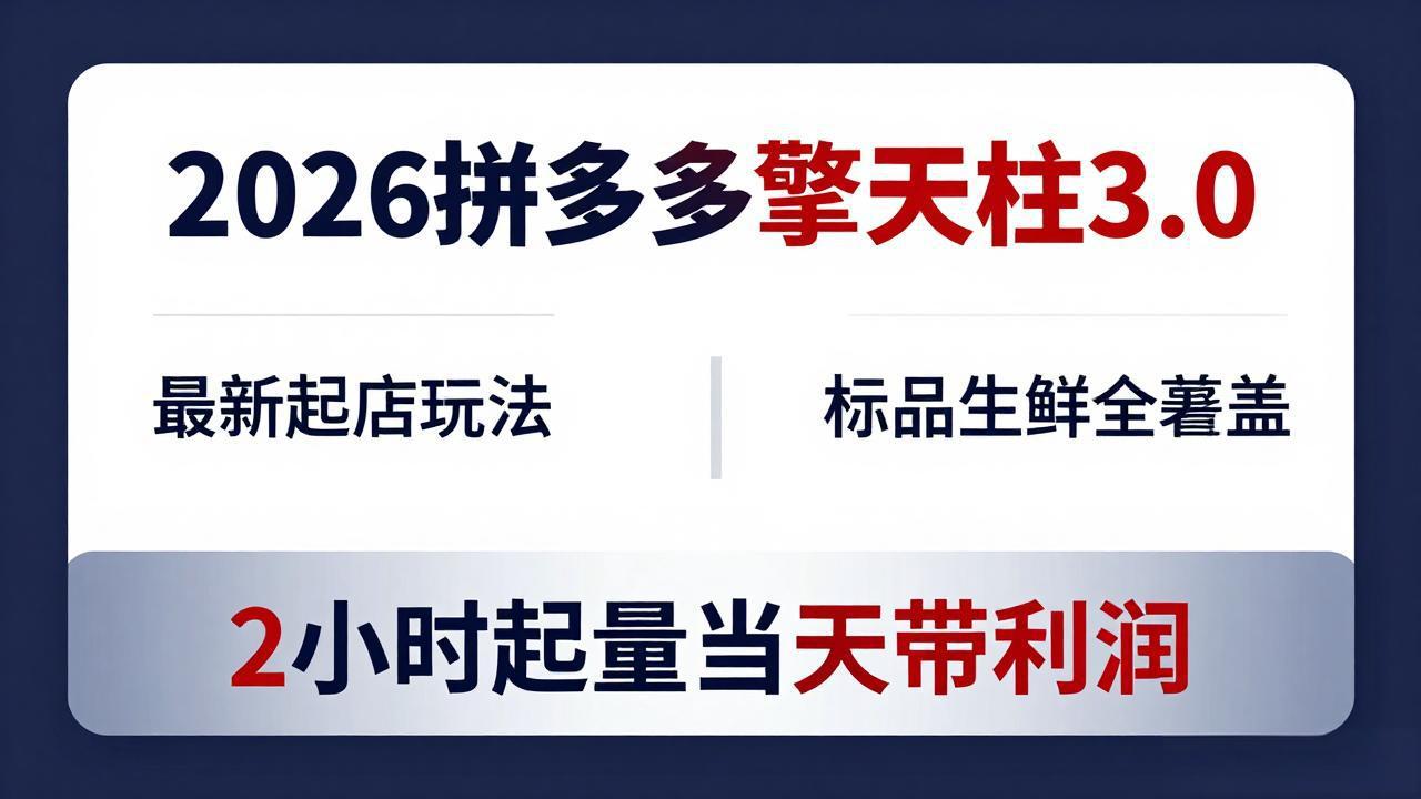 2026拼多多擎天柱 3.0-更新4月20：最新起店玩法，标品生鲜全覆盖，2小时起量当天带利润-克用笔记