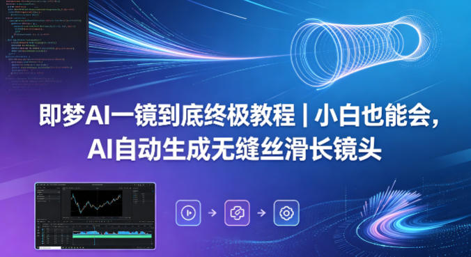 即梦AI一镜到底终极教程｜小白也能会，AI自动生成无缝丝滑长镜头-克用笔记