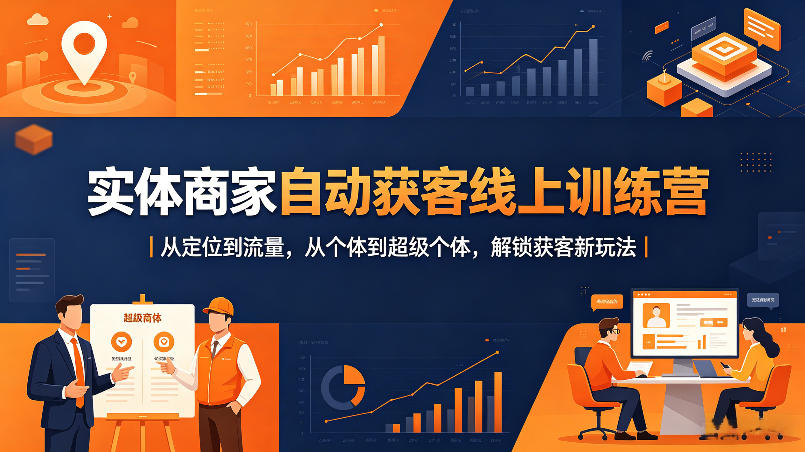 实体商家自动获客线上训练营｜从定位到流量，从个体到超级个体，解锁获客新玩法-克用笔记