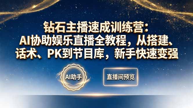 钻石主播速成训练营：AI协助娱乐直播全教程，从搭建、话术、PK到节目库，新手快速变强-克用笔记