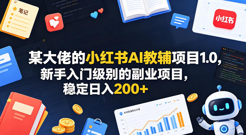 某大佬的小红书AI教辅项目1.0，新手入门级别的副业项目，稳定日入200+-克用笔记