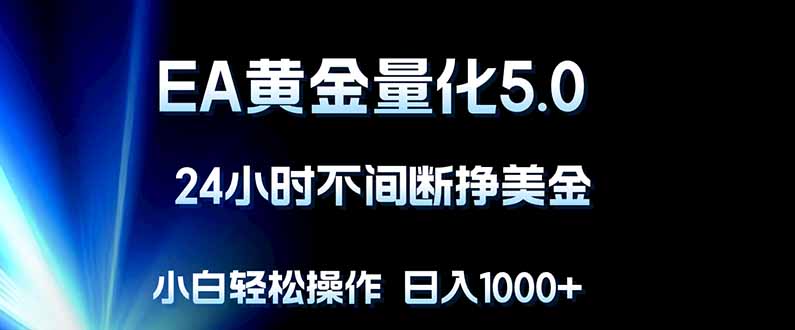 EA黄金量化5.0，24小时不间断挣美金，小白轻松上手，日入1000+-克用笔记