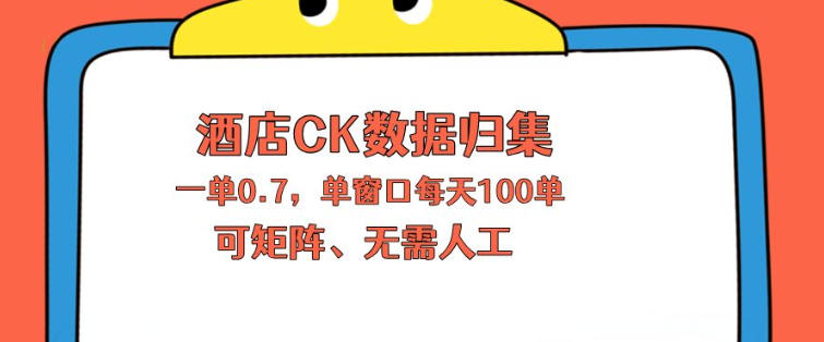 上班也能玩的酒店CK数据归集，一单0.7单窗口每天可做100单，一个人就能矩阵操作【揭秘】-克用笔记