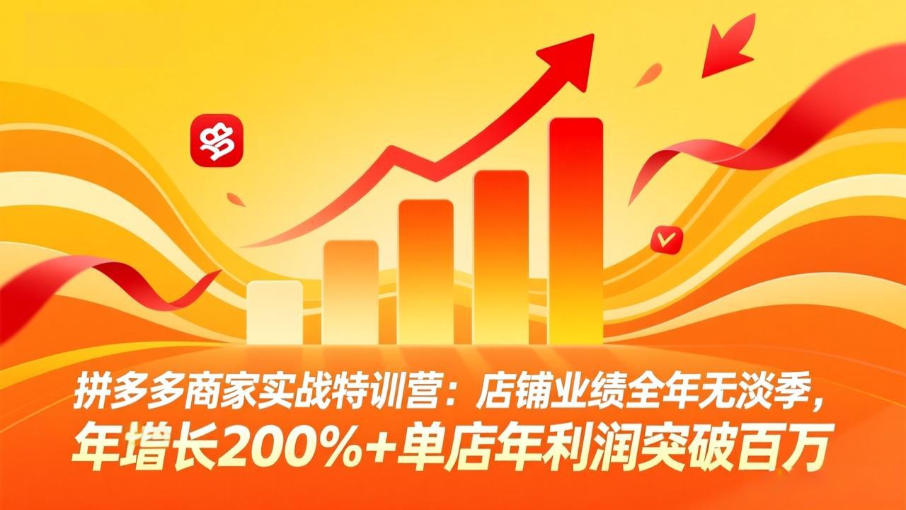 拼多多商家实战特训营：店铺业绩全年无淡季，年增长200%+单店年利润突破百万(26年4月10日更新-克用笔记