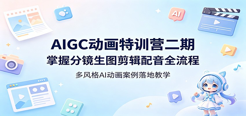 AIGC动画特训营二期：掌握分镜生图剪辑配音全流程，多风格AI动画案例落地教学-克用笔记