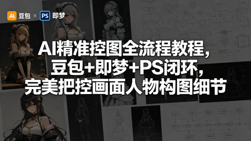 AI精准控图全流程教程，豆包+即梦+PS闭环，完美把控画面人物构图细节-克用笔记