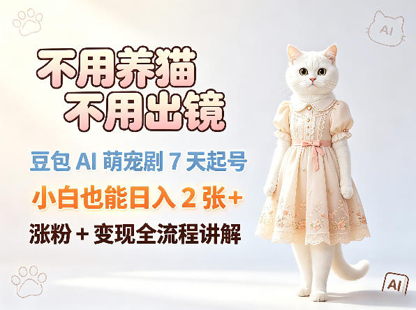 不用养猫不用出镜，豆包AI萌宠剧7天起号，小白也能日入2张+，涨粉+变现全流程讲解-克用笔记