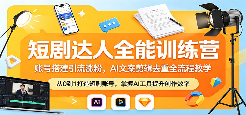 短剧达人全能训练营：账号搭建引流涨粉，AI 文案剪辑去重全流程教学-克用笔记
