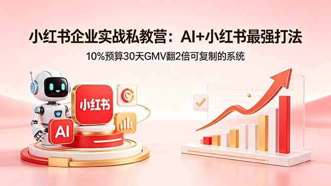 小红书企业实战私教营：AI+小红书最强打法，10%预算30天GMV翻2倍可复制的系统-克用笔记