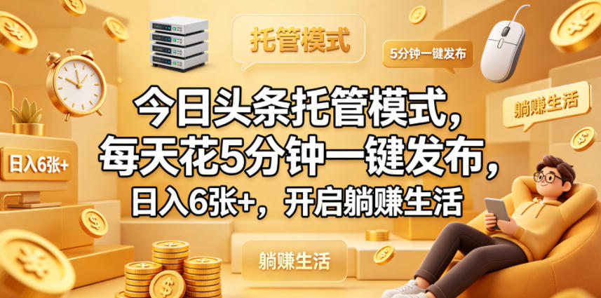 今日头条托管模式，每天花5分钟一键发布，日入6张+，开启躺賺生活【揭秘】-克用笔记